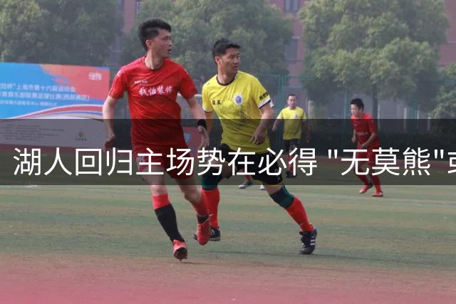 湖人回归主场势在必得 "无莫熊"或难续神奇表现